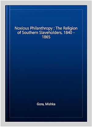 Imagen del vendedor de Noxious Philanthropy : The Religion of Southern Slaveholders, 1840 - 1865 a la venta por GreatBookPrices