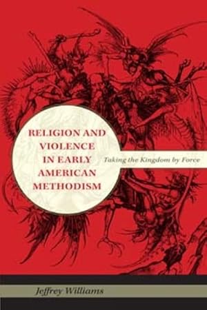 Immagine del venditore per Religion and Violence in Early American Methodism : Taking the Kingdom by Force venduto da GreatBookPrices