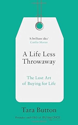 Immagine del venditore per A Life Less Throwaway: The lost art of buying for life venduto da WeBuyBooks