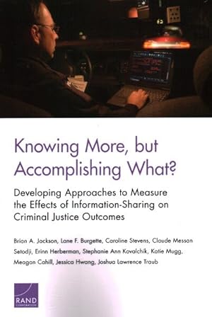 Imagen del vendedor de Knowing More, but Accomplishing What? : Developing Approaches to Measure the Effects of Information-Sharing on Criminal Justice Outcomes a la venta por GreatBookPricesUK