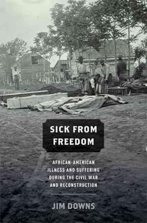 Seller image for Sick from Freedom : African-American Illness and Suffering During the Civil War and Reconstruction for sale by GreatBookPricesUK
