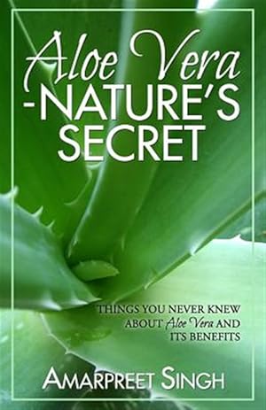 Image du vendeur pour Aloe Vera : Nature's Secret: Things You Never Knew About Aloe Vera and Its Benefits mis en vente par GreatBookPrices