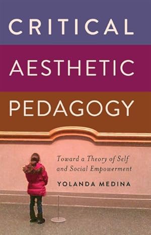 Immagine del venditore per Critical Aesthetic Pedagogy : Toward a Theory of Self and Social Empowerment venduto da GreatBookPrices