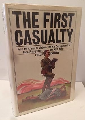 Bild des Verkufers fr The First Casualty: From the Crimea to Vietnam: The War Correspondent as Hero- Propagandist- and Myth Maker zum Verkauf von WeBuyBooks