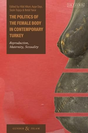 Seller image for Politics of the Female Body in Contemporary Turkey : Reproduction, Maternity, Sexuality for sale by GreatBookPrices