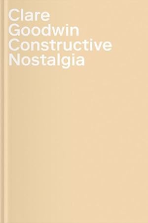 Immagine del venditore per Clare Goodwin : Constructive Nostalgia venduto da GreatBookPrices