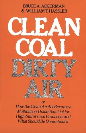 Seller image for Clean Coal/Dirty Air : Or How the Clean Air Act Became a Multibillion-Dollar Bail-Out for High-Sulfur Coal Producers and What Should Be Done About It for sale by GreatBookPricesUK