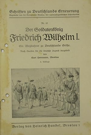 Seller image for Der Soldatenknig Friedrich Wilhelm I. Ein Wegbahner zu Deutschlands Gre., Schriften zu Deutschlands Erneuerung Nr. 37. for sale by Versandantiquariat Hbald