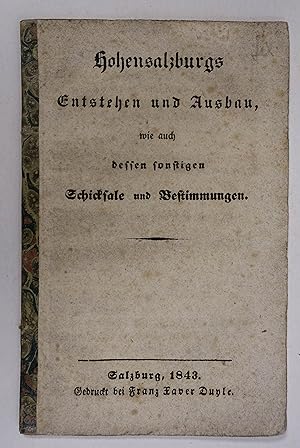 Bild des Verkufers fr Hohensalzburgs Entstehen und Ausbau, wie auch dessen sonstigen Schicksale und Bestimmungen. Salzburg, Fr. X. Duyle 1843. 12. 21 S., Rckenfalz. zum Verkauf von Antiquariat Johannes Mller