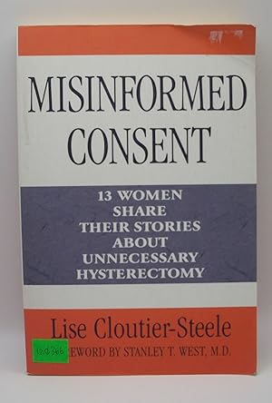 Seller image for Misinformed Consent 13 Women Share Their Stories About Unnecessary Hysterectomy for sale by Bay Used Books