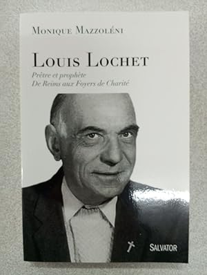 Louis Lochet prêtre et prophète. De Reims aux Foyers de Charité