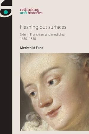 Image du vendeur pour Fleshing Out Surfaces : Skin in French Art and Medicine, 1650-1850 mis en vente par GreatBookPrices