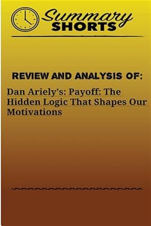 Seller image for Review and Analysis of Dan Ariely?s Payoff : The Hidden Logic That Shapes Our Motivations for sale by GreatBookPrices