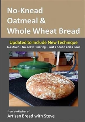 Seller image for No-Knead Oatmeal & Whole Wheat Bread : From the Kitchen of Artisan Bread With Steve for sale by GreatBookPrices