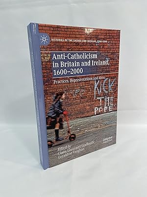 Anti-Catholicism in Britain and Ireland, 1600-200: Practices, Representations and Ideas