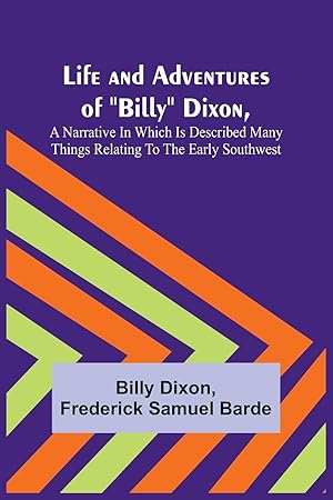 Imagen del vendedor de Life and Adventures of Billy Dixon, A Narrative in which is Described many things Relating to the Early Southwest a la venta por moluna