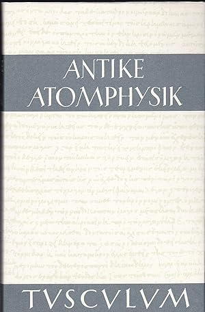 Antike Atomphysik. Texte zur antiken Atomlehre und ihrer Wiederaufnahme in der Neuzeit.