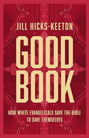 Bild des Verkufers fr Good Book: How White Evangelicals Save the Bible to Save Themselves zum Verkauf von moluna