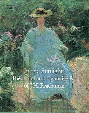 Seller image for In the Sunlight: The Floral and Figurative Art of J.H. Twachtman for sale by A Cappella Books, Inc.