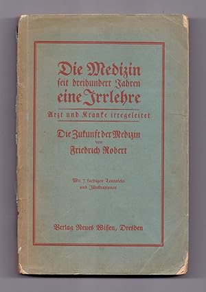 Bild des Verkufers fr Die Medizin seit dreihundert Jahren eine Irrlehre. Arzt und Kranke irregeleitet - Die Zukunft der Medizin von Friedrich Robert. Nach dem Pfadfinder der neuen Blutbewegung Ferdinand Jezek. Mit farbigen Tontafeln und Illustrationen. zum Verkauf von Kunze, Gernot, Versandantiquariat