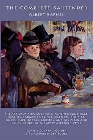 Seller image for The Complete Bartender: The Art of Mixing Cocktails, Punches, Egg Noggs, Smashes, Sangarees, Slings, Cobblers, the Fizz, Juleps, Flips, Toddys for sale by GreatBookPrices