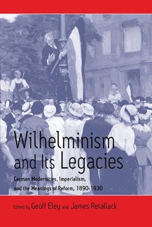 Imagen del vendedor de Wilhelminism and Its Legacies : German Modernities, Imperialism, and the Meanings of Reform, 1890-1930 : Essays for Hartmut Pogge Von Strandmann a la venta por GreatBookPrices