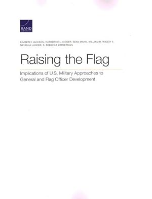 Seller image for Raising the Flag : Implications of U.S. Military Approaches to General and Flag Officer Development for sale by GreatBookPrices