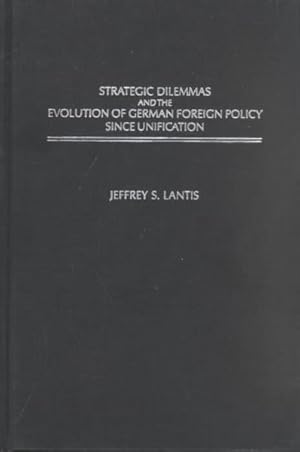 Seller image for Strategic Dilemmas and the Evolution of German Foreign Policy Since Unification for sale by GreatBookPrices