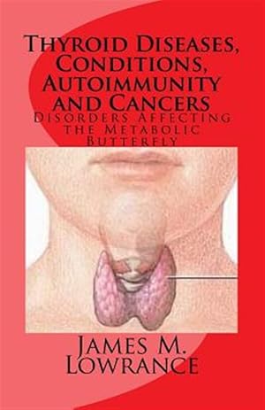 Imagen del vendedor de Thyroid Diseases, Conditions, Autoimmunity and Cancers : Disorders Affecting the Metabolic Butterfly a la venta por GreatBookPrices