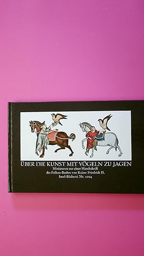 ÜBER DIE KUNST MIT VÖGELN ZU JAGEN. Miniaturen aus e. Hs. d. Falken-Buches von Kaiser Friedrich II
