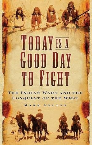 Bild des Verkufers fr Today is a Good Day to Fight: The Indian Wars and the Conquest of the West zum Verkauf von WeBuyBooks