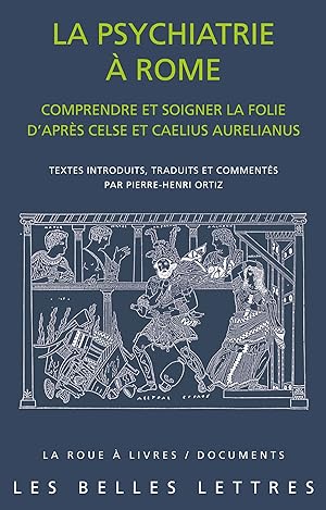 La psychiatrie à Rome. Comprendre et soigner la folie d'après Celse et Caelius Aurelianus