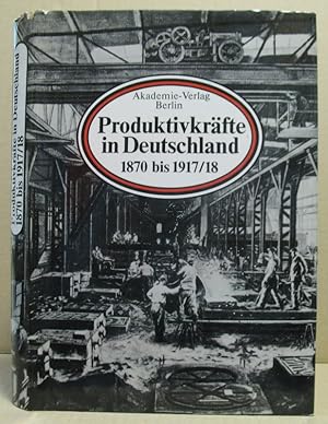 Produktivkräfte in Deutschland 1870 bis 1917/18. Geschichte der Produktivkräfte in Deutschland vo...