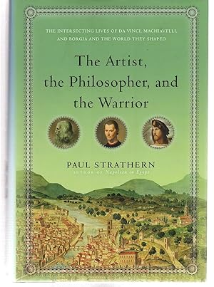 The Artist, the Philosopher, and the Warrior: The Intersecting Lives of Da Vinci, Machiavelli, an...