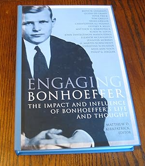 Engaging Bonhoeffer: The Impact and Influence of Bonhoeffers Life and Thought