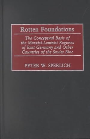 Image du vendeur pour Rotten Foundations : The Conceptual Basis of the Marxist-Leninist Regimes of East Germany and Other Countries of the Soviet Bloc mis en vente par GreatBookPrices