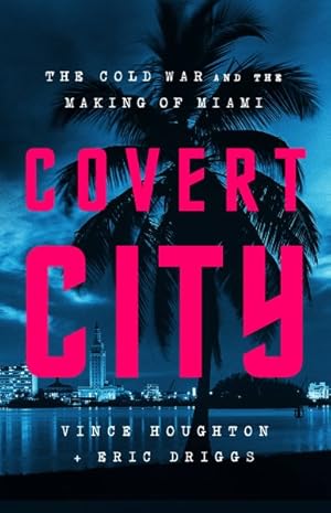 Seller image for Covert City : The Cold War and the Making of Miami for sale by GreatBookPrices