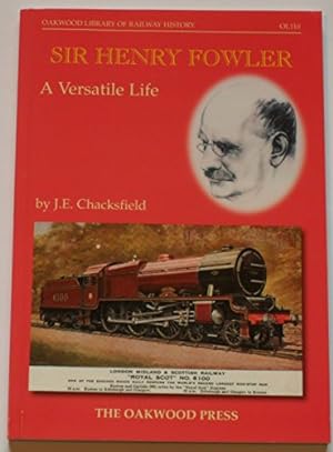 Imagen del vendedor de Sir Henry Fowler: A Versatile Life: No. OL110 (Oakwood Library of Railway History) a la venta por WeBuyBooks