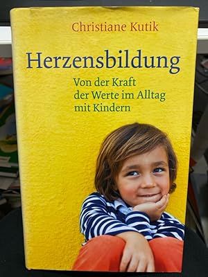 Herzensbildung : von der Kraft der Werte im Alltag mit Kindern. Kinder bekommen heute häufig jede...