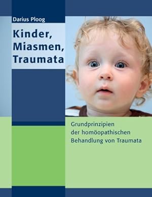 Kinder, Miasmen, Traumata: Grundprinzipien der homöopathischen Behandlung von Traumata Grundprinz...