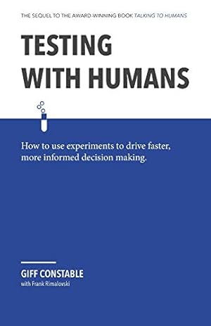 Bild des Verkufers fr Testing with Humans: How to use experiments to drive faster, more informed decision making. zum Verkauf von WeBuyBooks