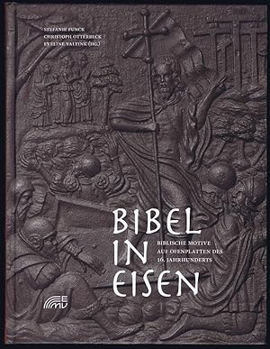 Bibel in Eisen. Biblische Motive auf Ofenplatten des 16. Jahrhunderts.