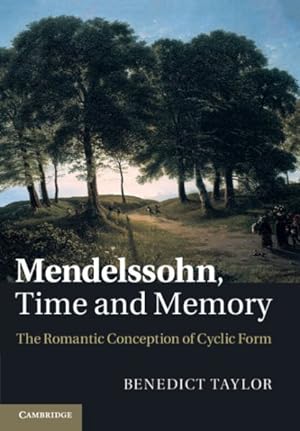 Bild des Verkufers fr Mendelssohn, Time and Memory : The Romantic Conception of Cyclic Form zum Verkauf von GreatBookPrices