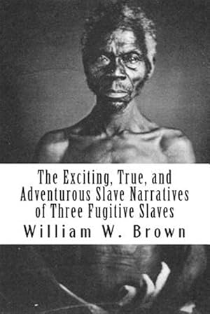 Image du vendeur pour Exciting, True, and Adventurous Slave Narratives of Three Fugitive Slaves mis en vente par GreatBookPrices