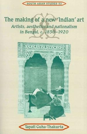 Seller image for Making of a New 'Indian' Art : Artists, Aesthetics and Nationalism in Bengal, C. 1850-1920 for sale by GreatBookPrices