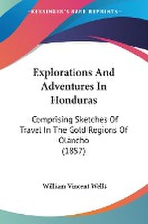 Image du vendeur pour Explorations And Adventures In Honduras : Comprising Sketches Of Travel In The Gold Regions Of Olancho (1857) mis en vente par AHA-BUCH GmbH