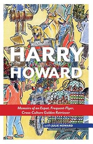 Seller image for Harry Howard: Memoirs of an Expat, Frequent-Flyer, Cross-Culture Golden Retrieve for sale by GreatBookPrices