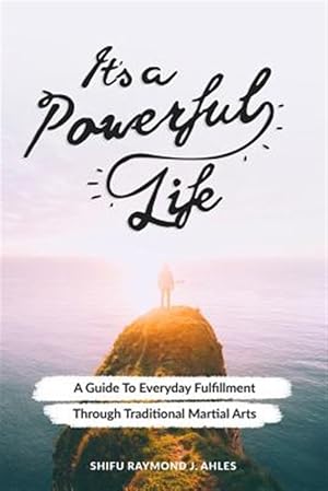 Seller image for It's a Powerful Life: A Guide to Everyday Fulfillment Through Traditional Martial Arts for sale by GreatBookPrices