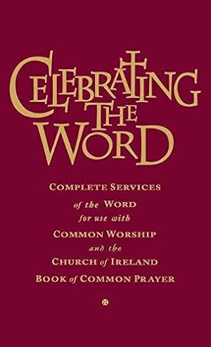 Image du vendeur pour Celebrating the Word: Complete Services of the Word for Use with Common Worship and the Church of Ireland Prayer Book mis en vente par WeBuyBooks