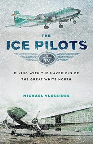 Bild des Verkufers fr Ice Pilots: Flying with the Mavericks of the Great White North zum Verkauf von WeBuyBooks